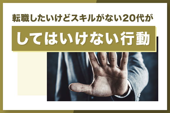 転職したいけどスキルがない20代がしてはいけない行動