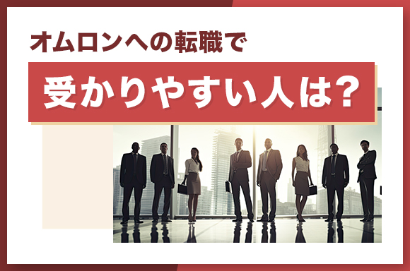 オムロンへの転職で受かりやすい人は?