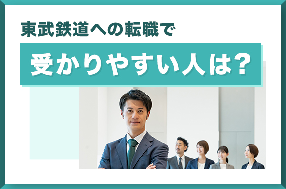 東武鉄道への転職で受かりやすい人は?