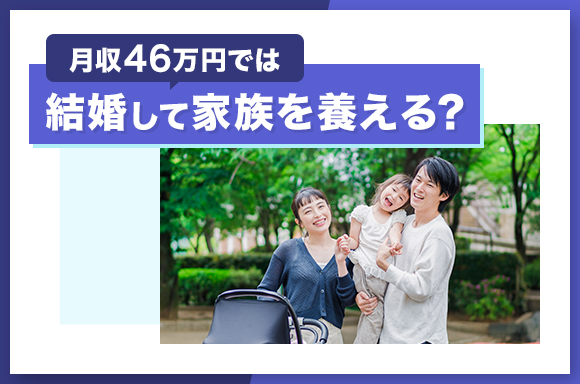 月収46万円では結婚して家族を養える?