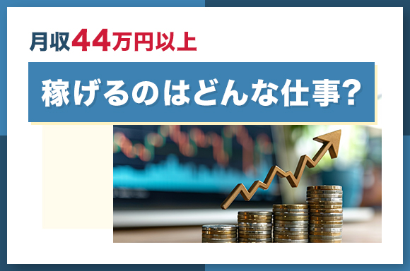 月収44万円以上稼げるのはどんな仕事?