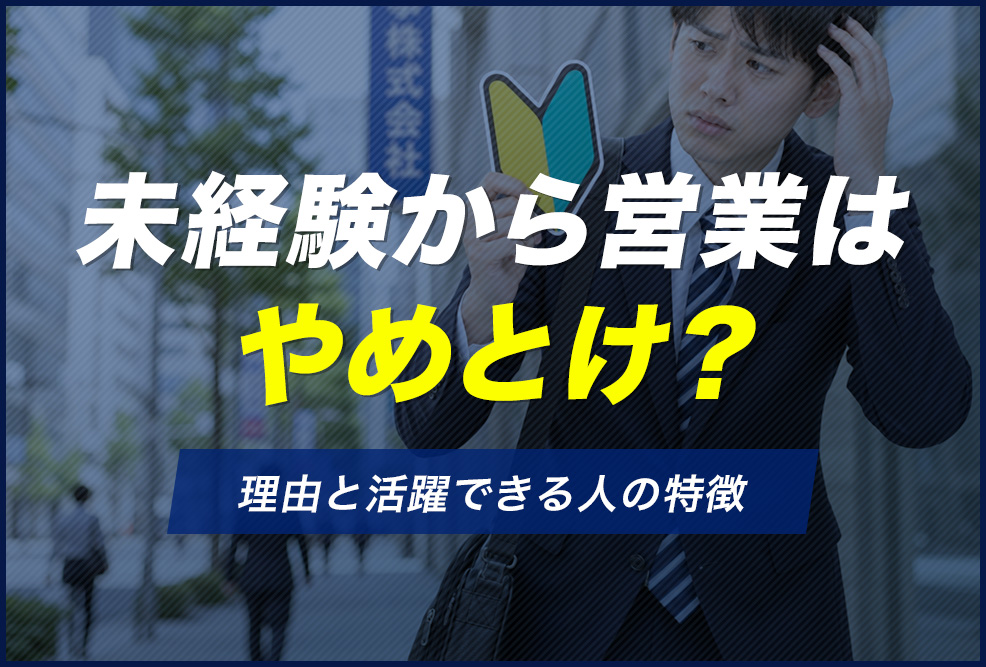 未経験から営業はやめとけ？